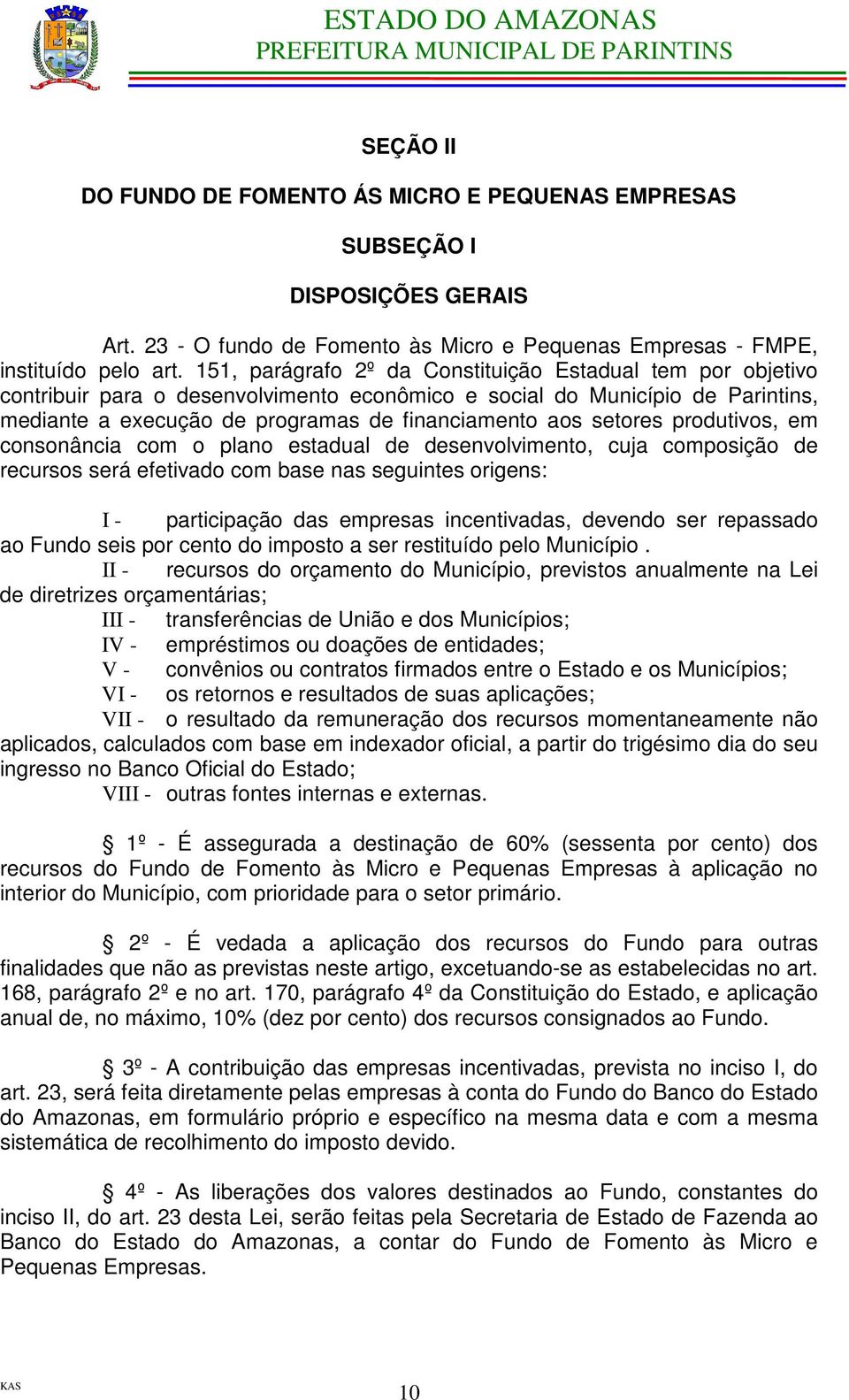 setores produtivos, em consonância com o plano estadual de desenvolvimento, cuja composição de recursos será efetivado com base nas seguintes origens: I - participação das empresas incentivadas,