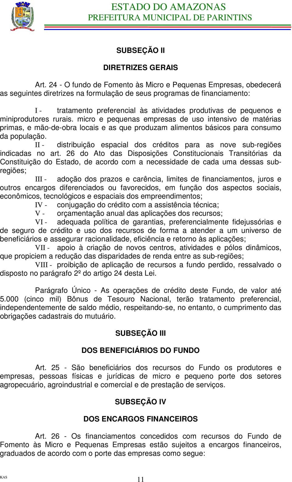 pequenos e miniprodutores rurais. micro e pequenas empresas de uso intensivo de matérias primas, e mão-de-obra locais e as que produzam alimentos básicos para consumo da população.