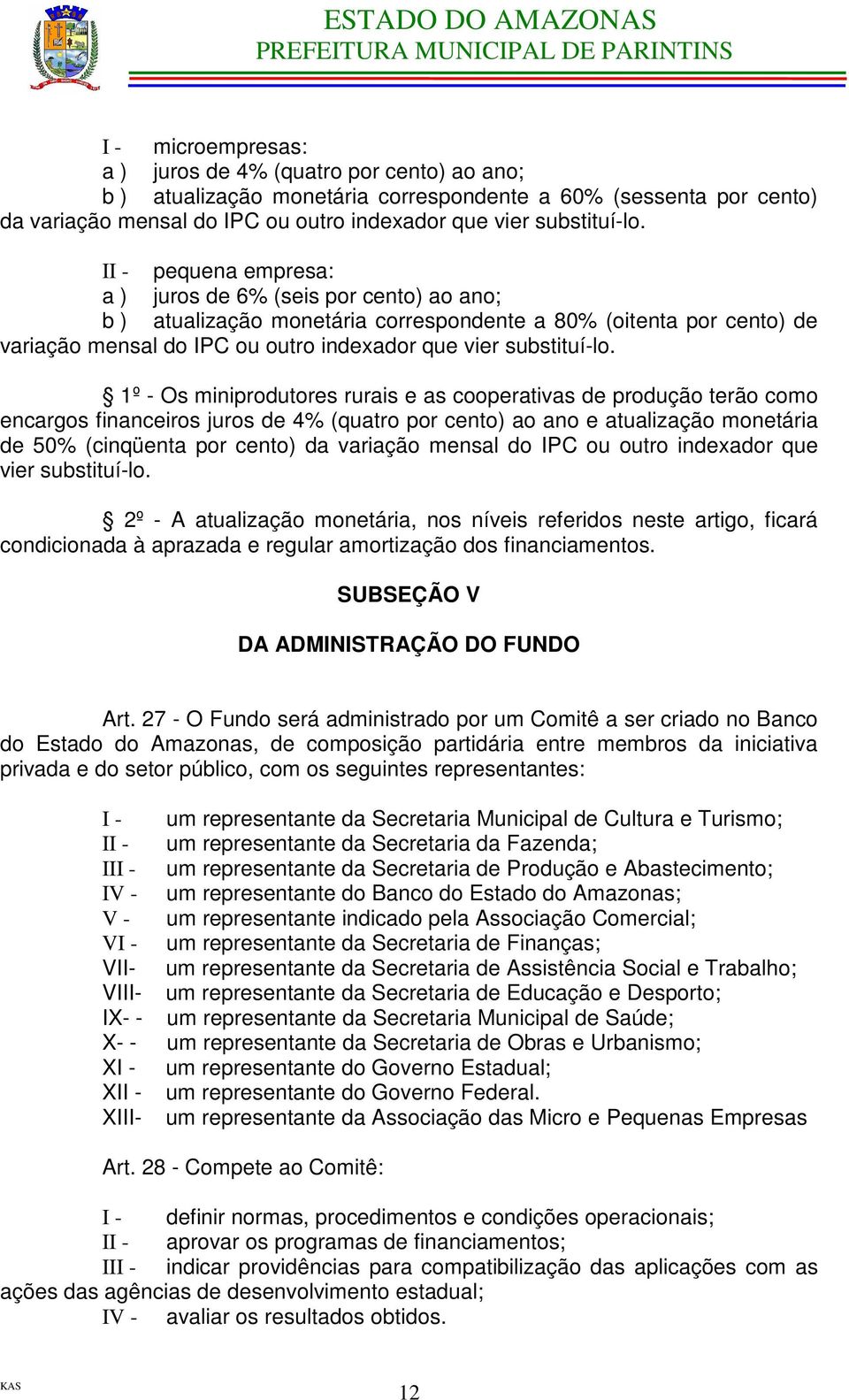 1º - Os miniprodutores rurais e as cooperativas de produção terão como encargos financeiros juros de 4% (quatro por cento) ao ano e atualização monetária de 50% (cinqüenta por cento) da variação