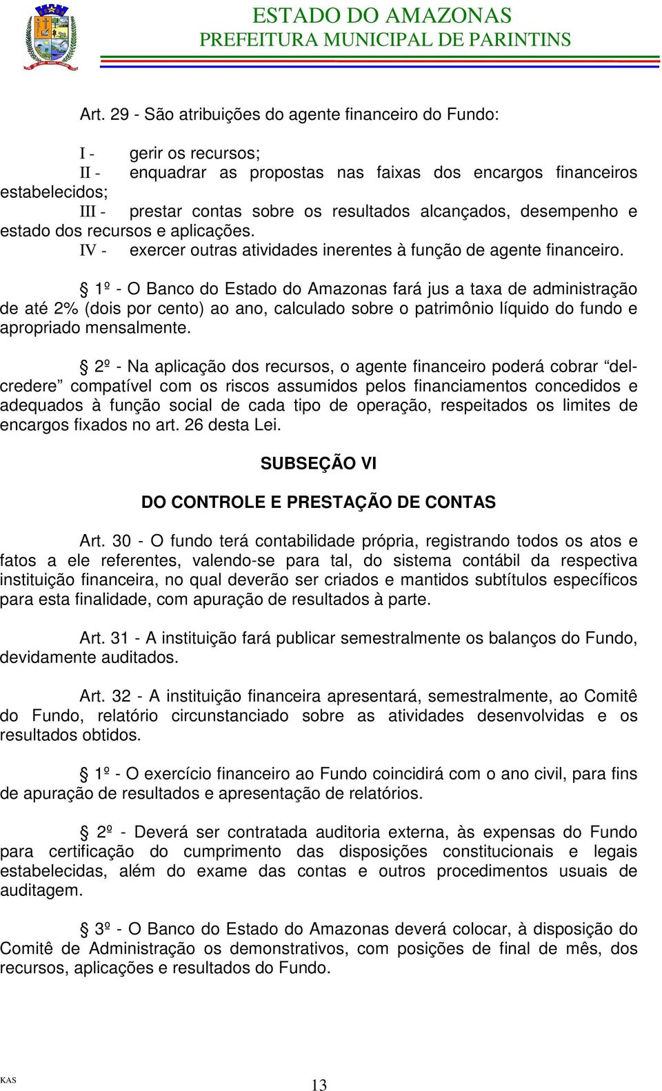 1º - O Banco do Estado do Amazonas fará jus a taxa de administração de até 2% (dois por cento) ao ano, calculado sobre o patrimônio líquido do fundo e apropriado mensalmente.