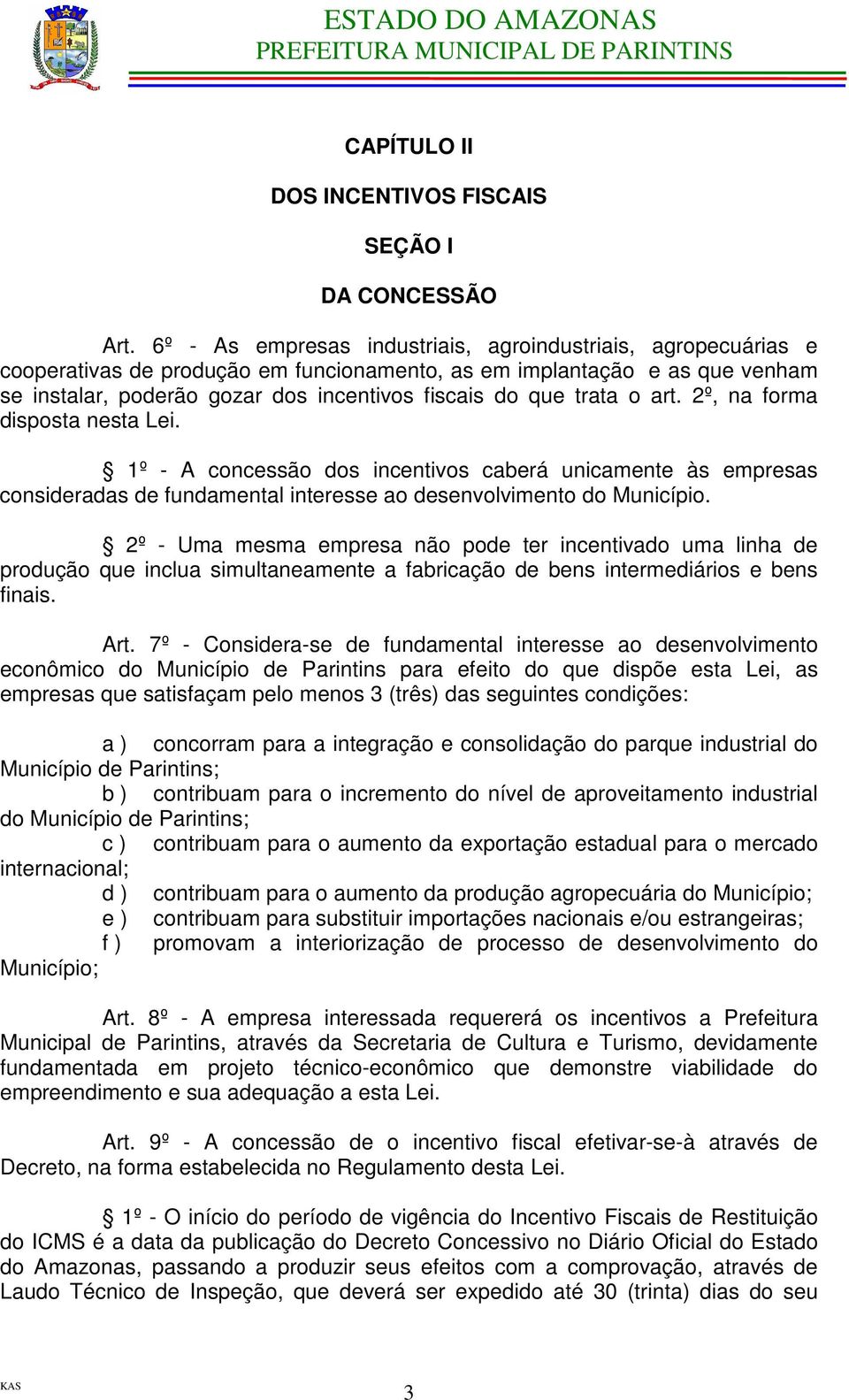 trata o art. 2º, na forma disposta nesta Lei. 1º - A concessão dos incentivos caberá unicamente às empresas consideradas de fundamental interesse ao desenvolvimento do Município.