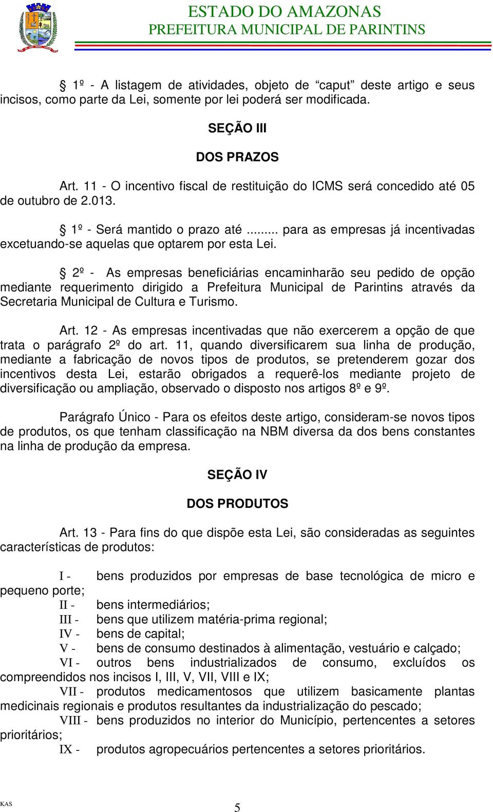 .. para as empresas já incentivadas excetuando-se aquelas que optarem por esta Lei.