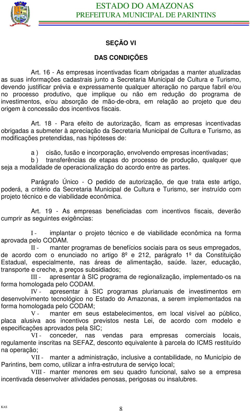 alteração no parque fabril e/ou no processo produtivo, que implique ou não em redução do programa de investimentos, e/ou absorção de mão-de-obra, em relação ao projeto que deu origem à concessão dos