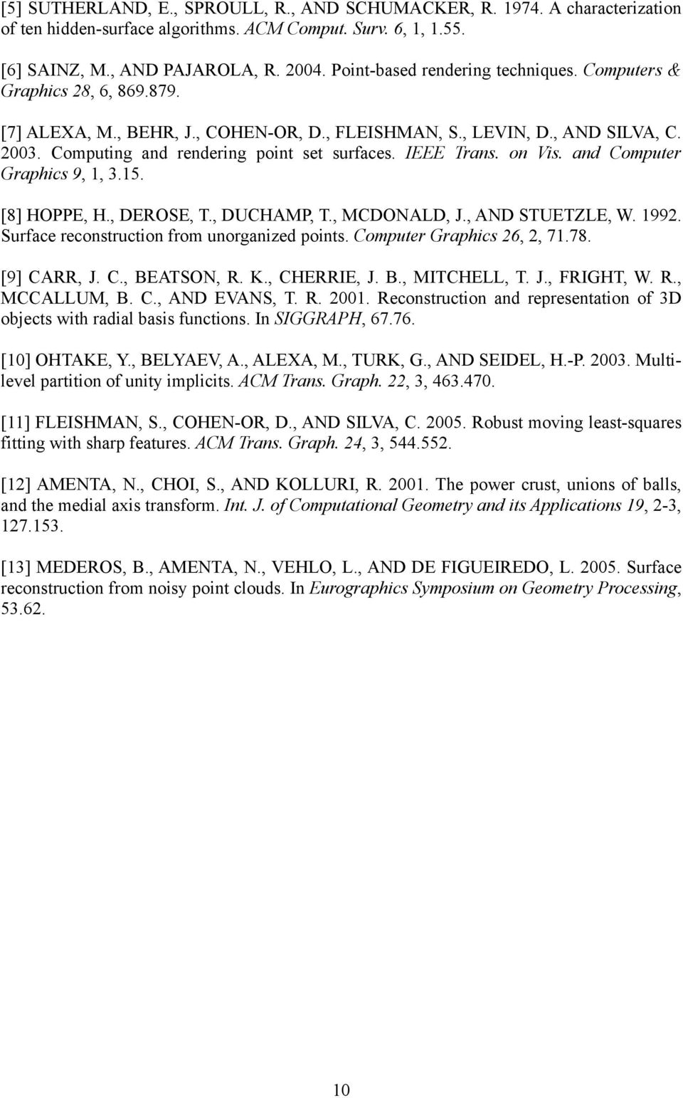 IEEE Trans. on Vis. and Computer Graphics 9, 1, 3.15. [8] HOPPE, H., DEROSE, T., DUCHAMP, T., MCDONALD, J., AND STUETZLE, W. 1992. Surface reconstruction from unorganized points.