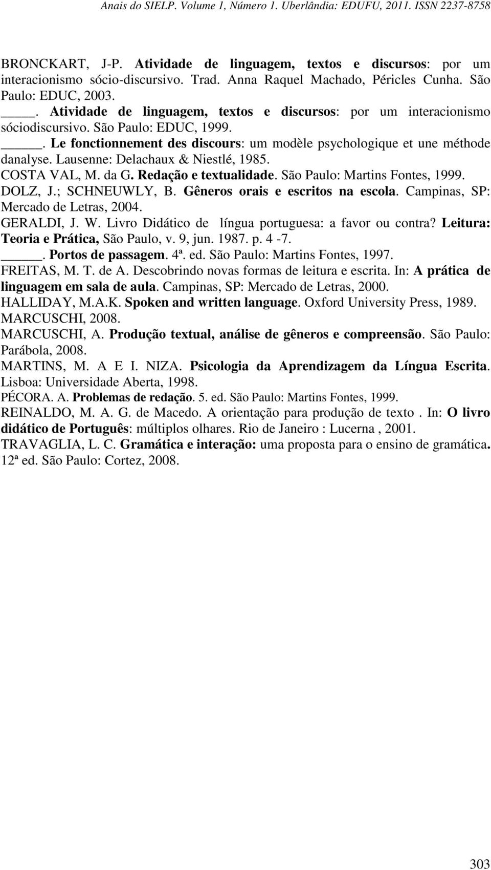 Lausenne: Delachaux & Niestlé, 1985. COSTA VAL, M. da G. Redação e textualidade. São Paulo: Martins Fontes, 1999. DOLZ, J.; SCHNEUWLY, B. Gêneros orais e escritos na escola.