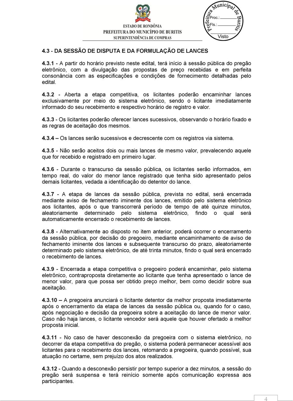 2 - Aberta a etapa competitiva, os licitantes poderão encaminhar lances exclusivamente por meio do sistema eletrônico, sendo o licitante imediatamente informado do seu recebimento e respectivo