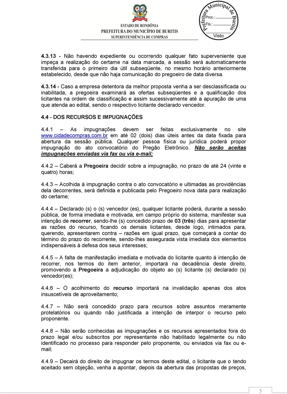 14 - Caso a empresa detentora da melhor proposta venha a ser desclassificada ou inabilitada, a pregoeira examinará as ofertas subseqüentes e a qualificação dos licitantes na ordem de classificação e