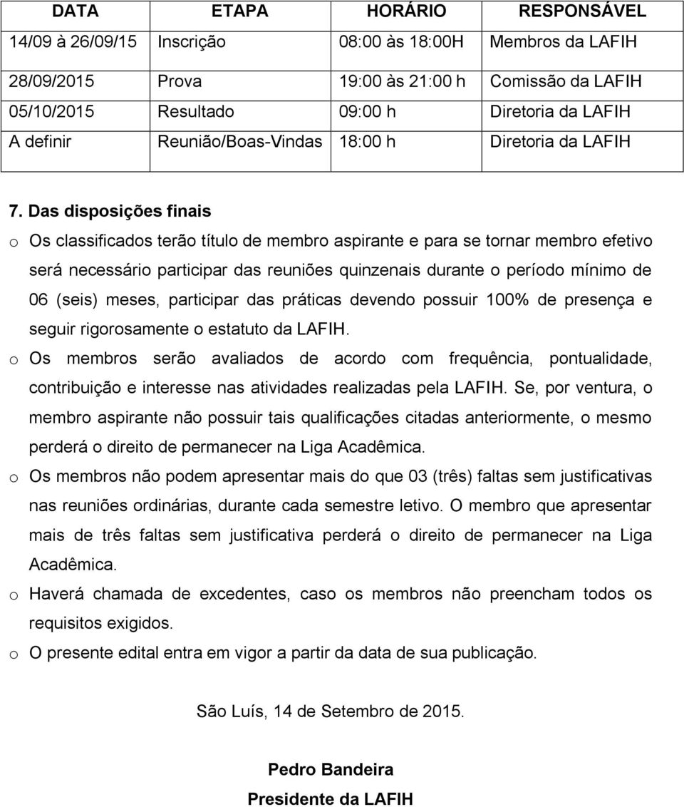 Das disposições finais o Os classificados terão título de membro aspirante e para se tornar membro efetivo será necessário participar das reuniões quinzenais durante o período mínimo de 06 (seis)