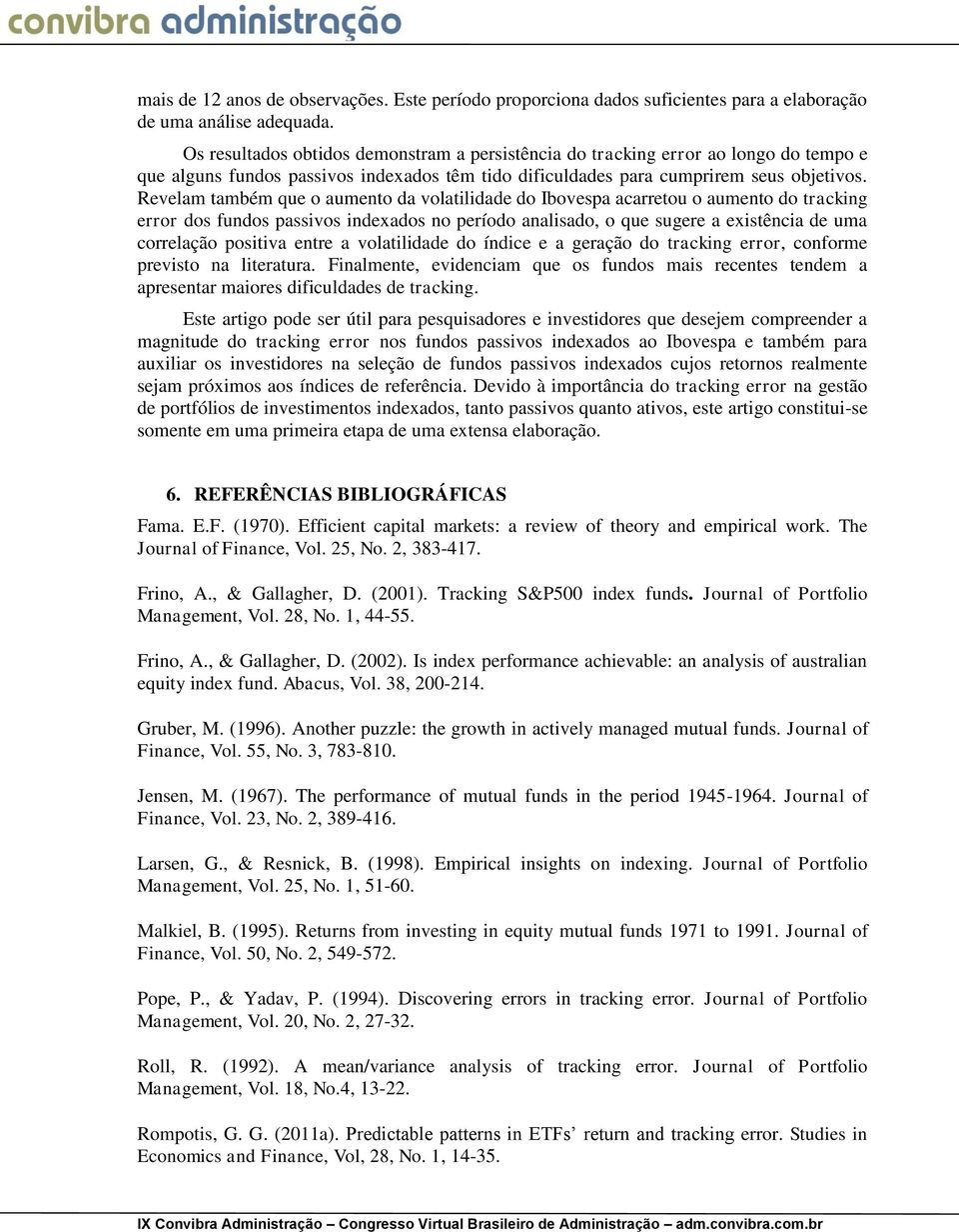 Revelam também que o aumento da volatilidade do Ibovespa acarretou o aumento do tracking error dos fundos passivos indexados no período analisado, o que sugere a existência de uma correlação positiva