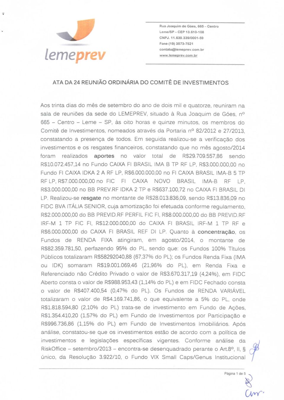 Góes, n 665 - Centro - Leme - SP, às oito horas e quinze minutos, os membros do Comité de Investimentos, nomeados através da Portaria n 82/2012 e 27/2013, constatando a presença de todos.