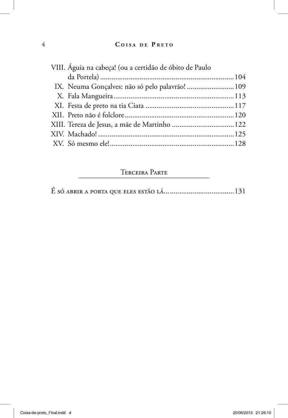 Preto não é folclore...120 XIII. Tereza de Jesus, a mãe de Martinho...122 XIV. Machado!...125 XV.