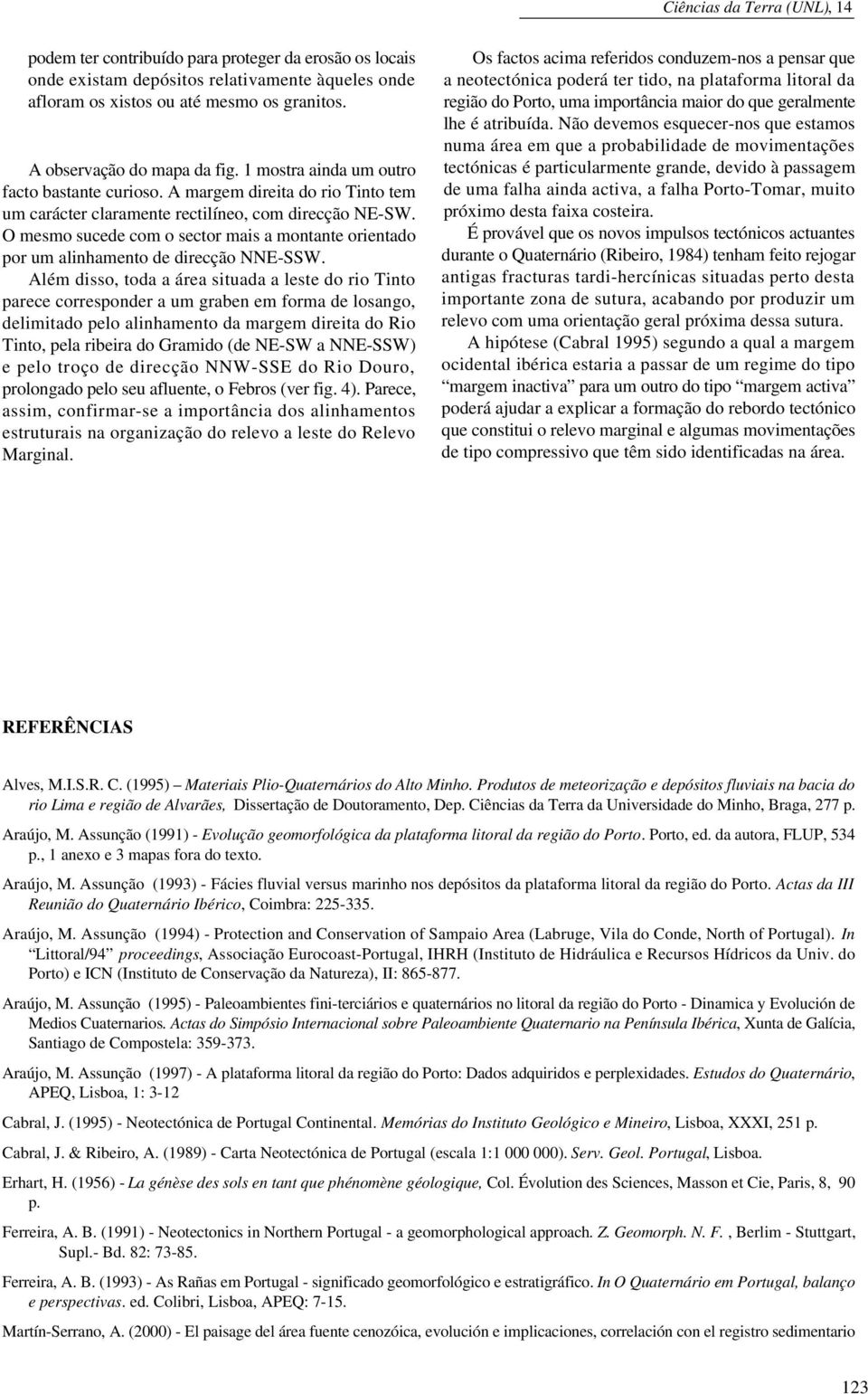 O mesmo sucede com o sector mais a montante orientado por um alinhamento de direcção NNE-SSW.