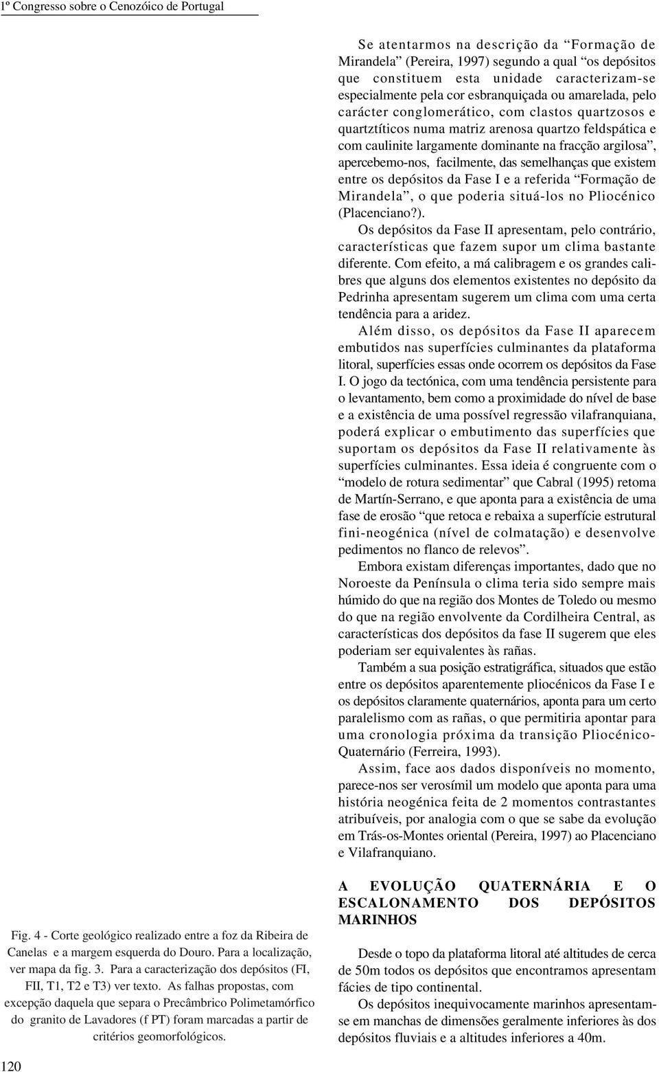 argilosa, apercebemo-nos, facilmente, das semelhanças que existem entre os depósitos da Fase I e a referida Formação de Mirandela, o que poderia situá-los no Pliocénico (Placenciano?).