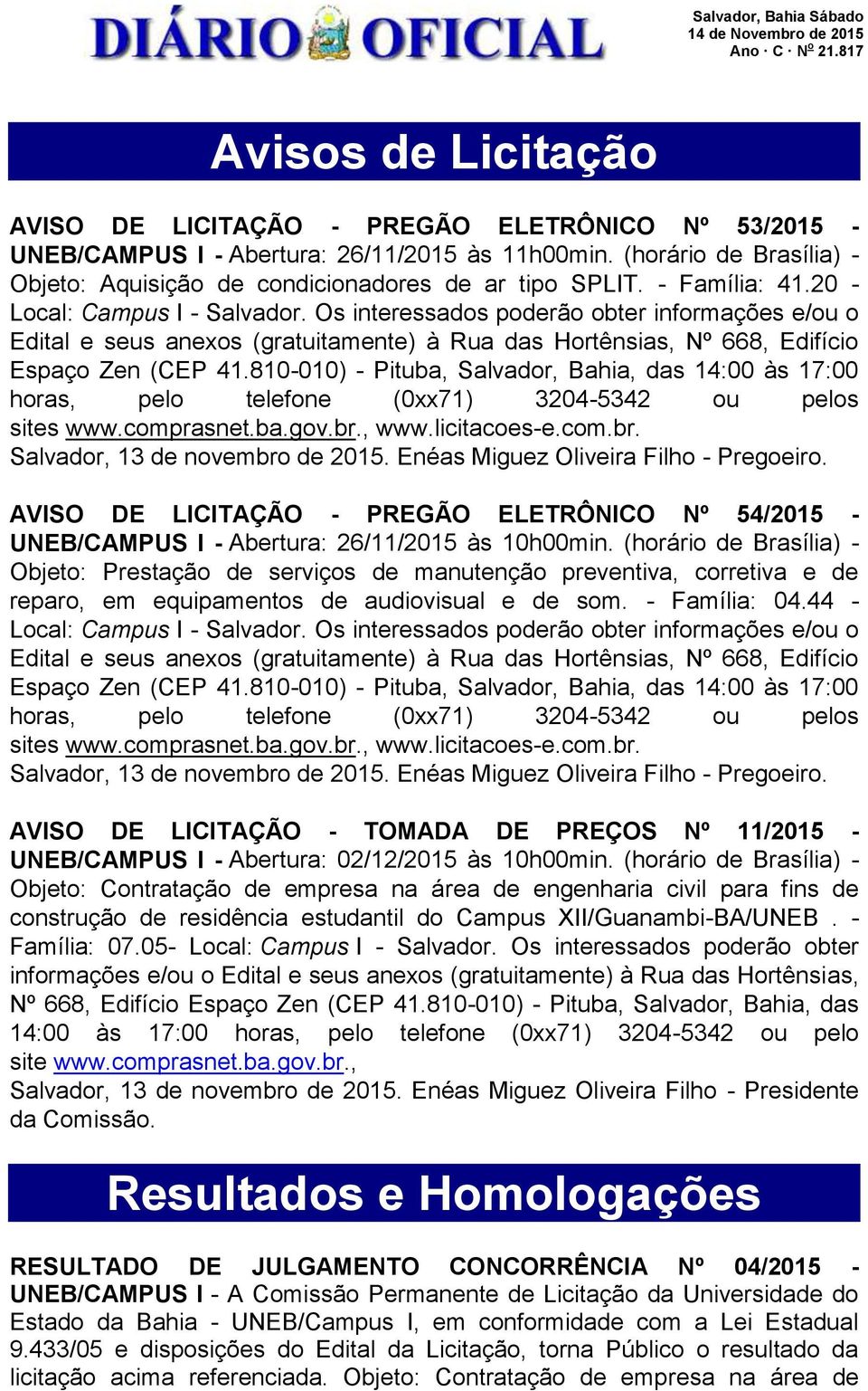 Os interessados poderão obter informações e/ou o Edital e seus anexos (gratuitamente) à Rua das Hortênsias, Nº 668, Edifício Espaço Zen (CEP 41.