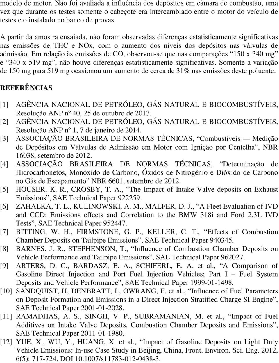 provas. A partir da amostra ensaiada, não foram observadas diferenças estatisticamente significativas nas emissões de THC e NOx, com o aumento dos níveis dos depósitos nas válvulas de admissão.