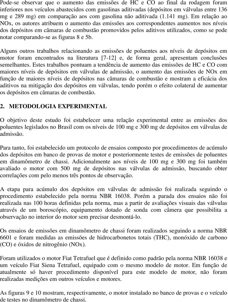 Em relação ao NOx, os autores atribuem o aumento das emissões aos correspondentes aumentos nos níveis dos depósitos em câmaras de combustão promovidos pelos aditivos utilizados, como se pode notar