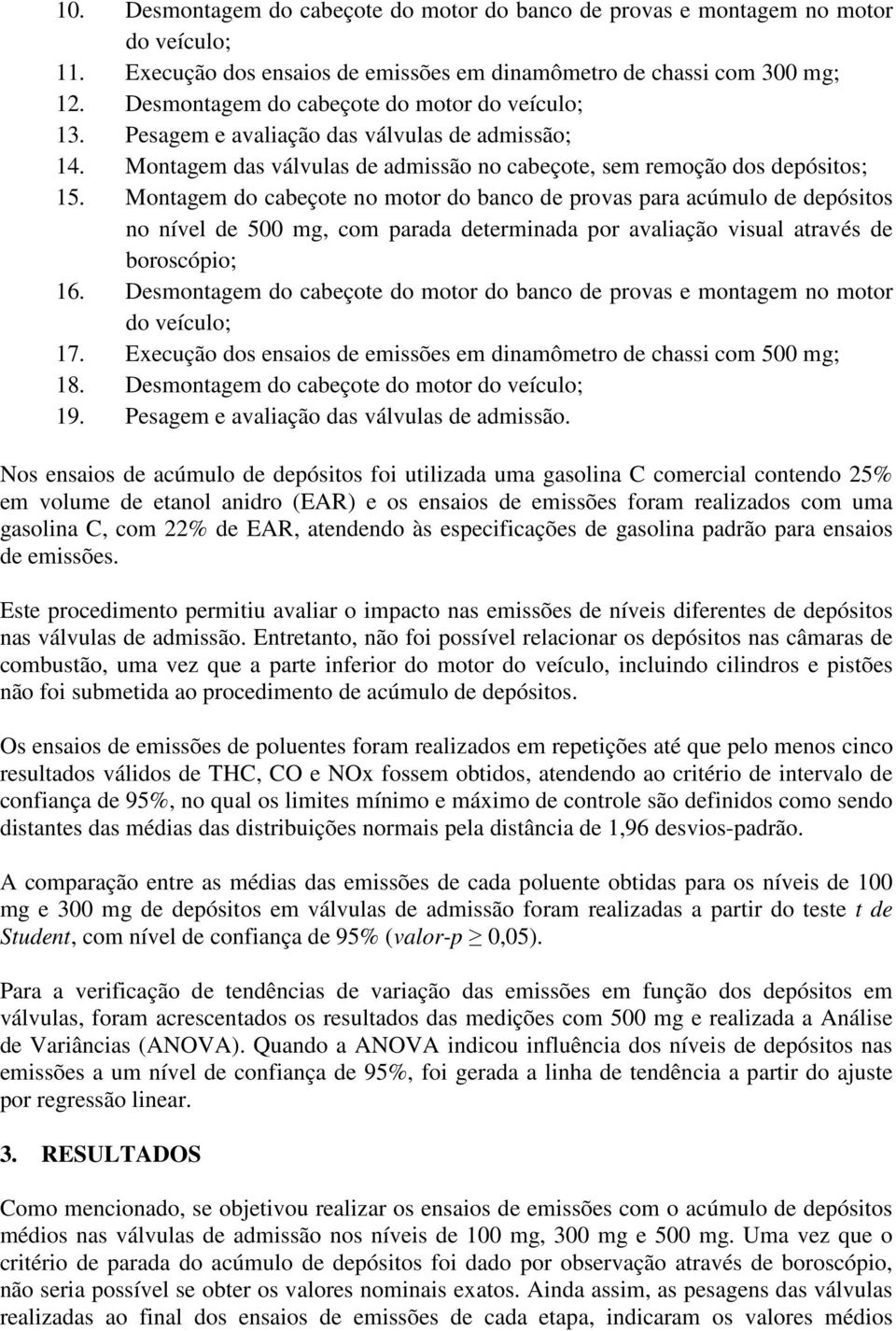 Montagem do cabeçote no motor do banco de provas para acúmulo de depósitos no nível de 500 mg, com parada determinada por avaliação visual através de boroscópio; 16.