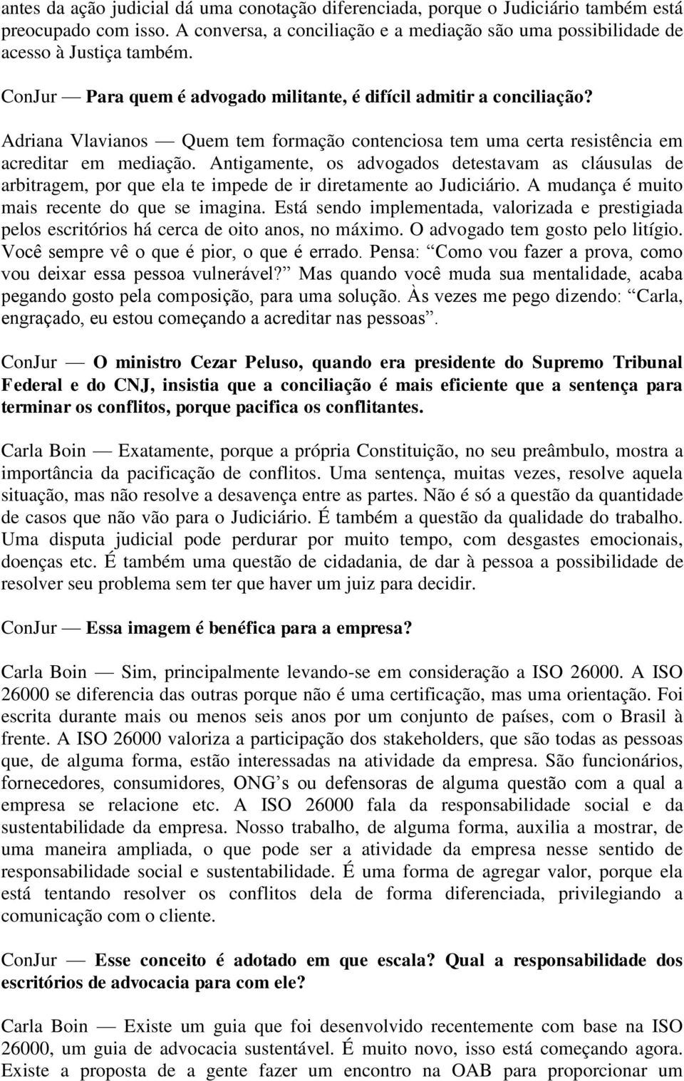 Antigamente, os advogados detestavam as cláusulas de arbitragem, por que ela te impede de ir diretamente ao Judiciário. A mudança é muito mais recente do que se imagina.