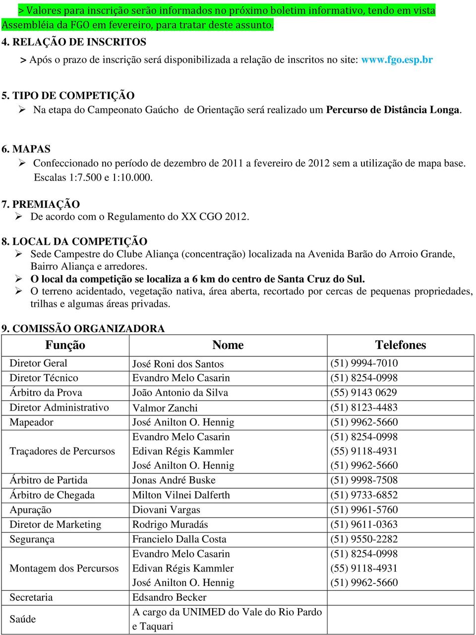 TIPO DE COMPETIÇÃO Na etapa do Campeonato Gaúcho de Orientação será realizado um Percurso de Distância Longa. 6.