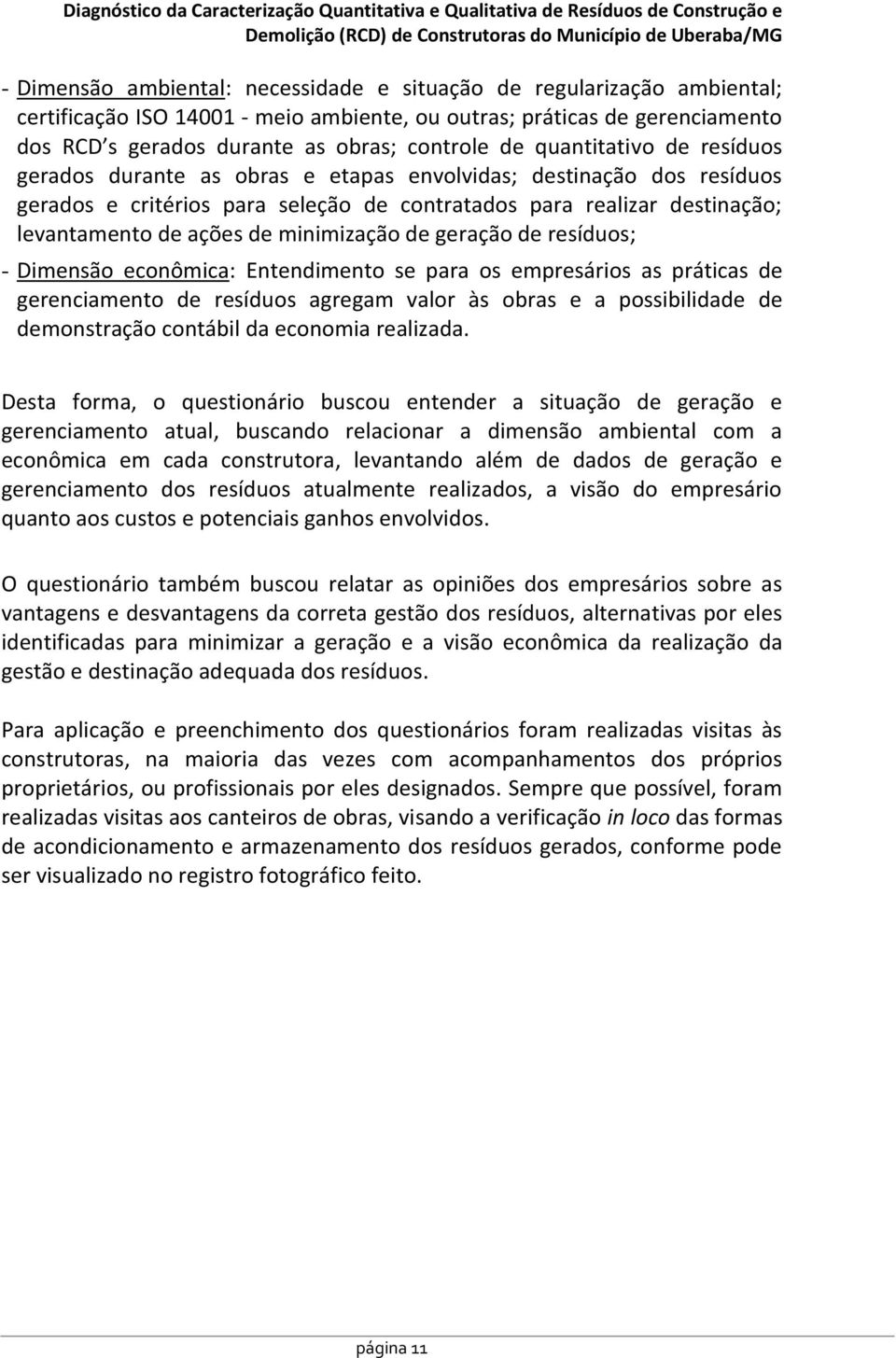 e etapas envolvidas; destinação dos resíduos gerados e critérios para seleção de contratados para realizar destinação; levantamento de ações de minimização de geração de resíduos; - Dimensão