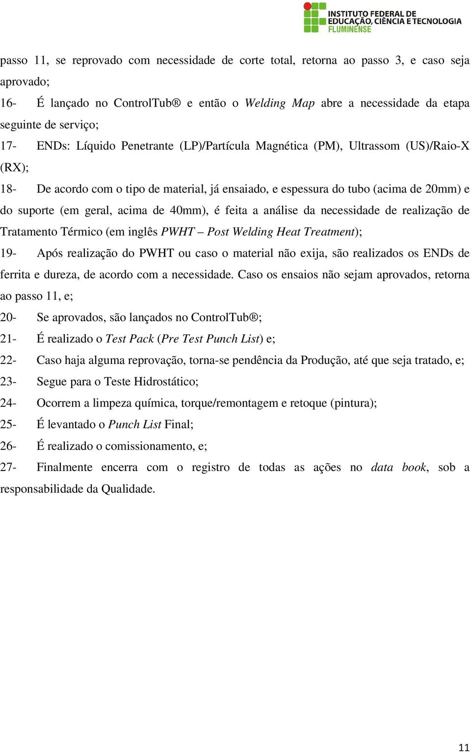 acima de 40mm), é feita a análise da necessidade de realização de Tratamento Térmico (em inglês PWHT Post Welding Heat Treatment); 19- Após realização do PWHT ou caso o material não exija, são