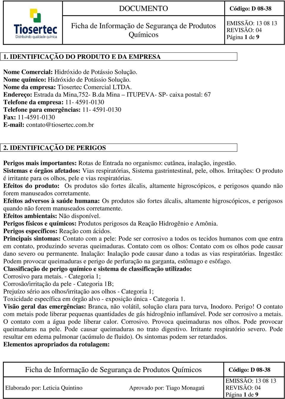 IDENTIFICAÇÃO DE PERIGOS Perigos mais importantes: Rotas de Entrada no organismo: cutânea, inalação, ingestão. Sistemas e órgãos afetados: Vias respiratórias, Sistema gastrintestinal, pele, olhos.