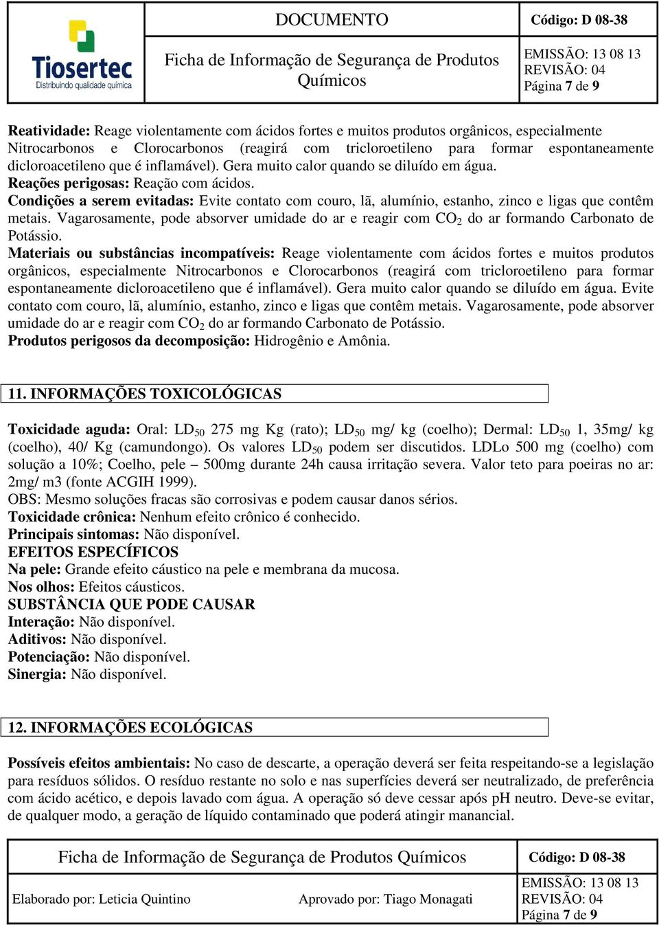 Condições a serem evitadas: Evite contato com couro, lã, alumínio, estanho, zinco e ligas que contêm metais.