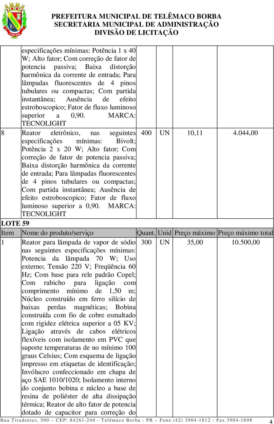 044,00 especificações mínimas: Bivolt; Potência 2 x 20 W; Alto fator; Com correção de fator de potencia passiva; Baixa distorção harmônica da corrente de entrada; Para lâmpadas fluorescentes de 4