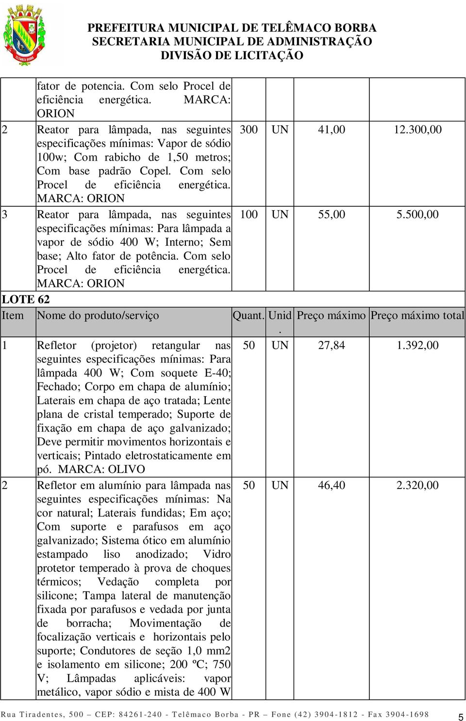 500,00 especificações mínimas: Para lâmpada a vapor de sódio 400 W; Interno; Sem base; Alto fator de potência. Com selo Procel de eficiência energética. LOTE 62 Item Nome do produto/serviço Quant.