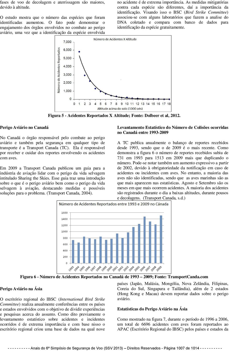 As medidas mitigatórias contra cada espécie são diferentes, daí a importância da identificação.