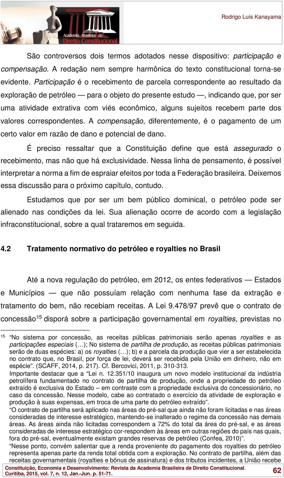 alguns sujeitos recebem parte dos valores correspondentes. A compensação, diferentemente, é o pagamento de um certo valor em razão de dano e potencial de dano.