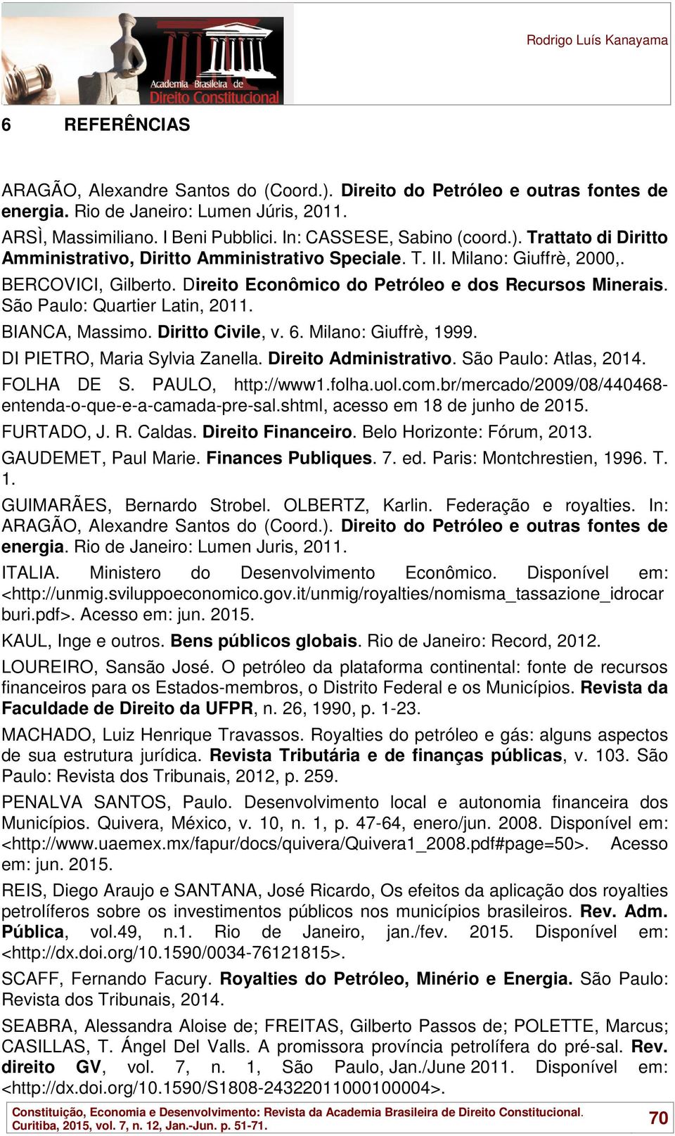 Direito Econômico do Petróleo e dos Recursos Minerais. São Paulo: Quartier Latin, 2011. BIANCA, Massimo. Diritto Civile, v. 6. Milano: Giuffrè, 1999. DI PIETRO, Maria Sylvia Zanella.