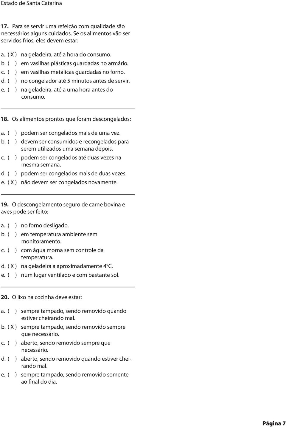 18. Os alimentos prontos que foram descongelados: a. ( ) podem ser congelados mais de uma vez. b. ( ) devem ser consumidos e recongelados para serem utilizados uma semana depois.