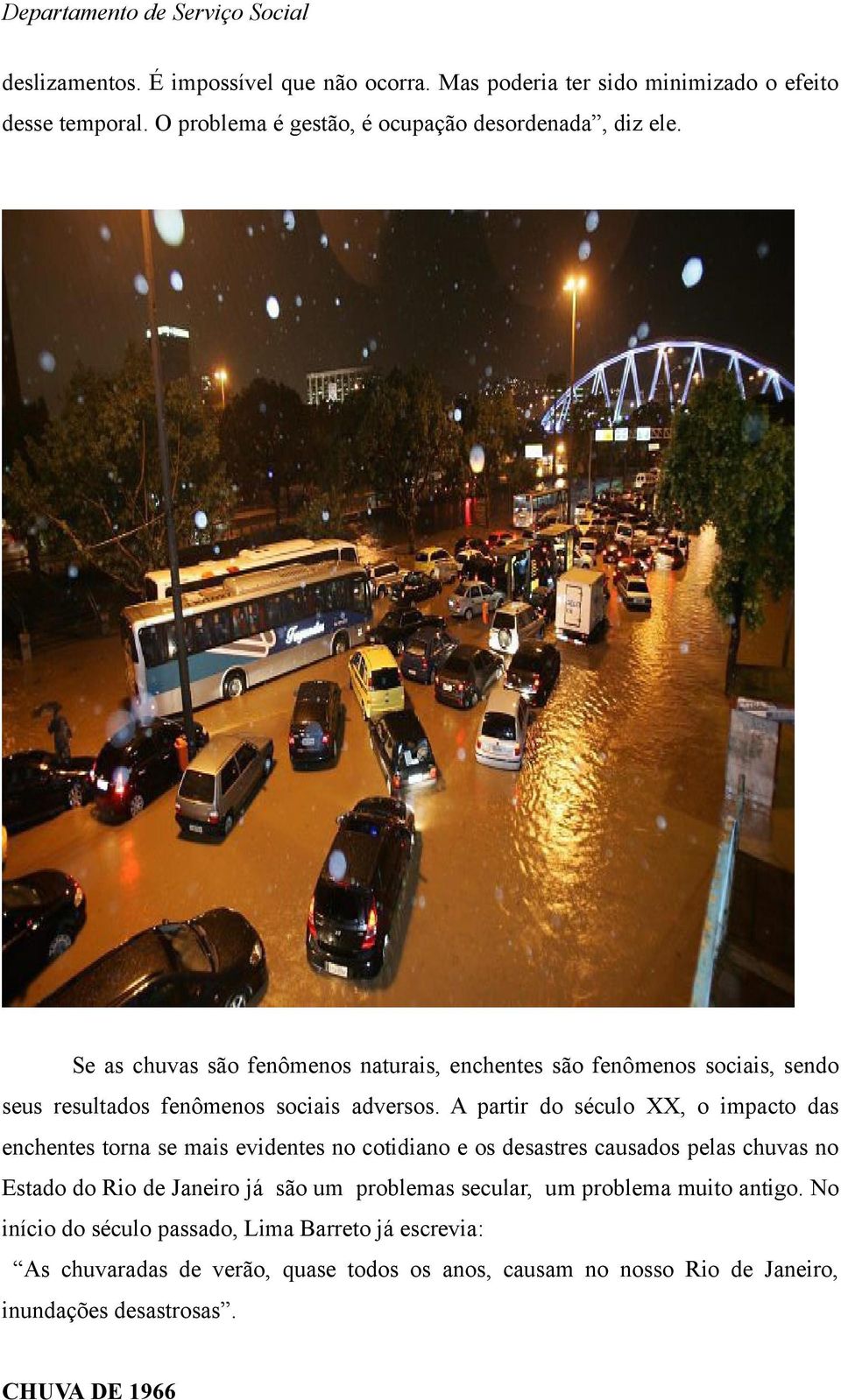 A partir do século XX, o impacto das enchentes torna se mais evidentes no cotidiano e os desastres causados pelas chuvas no Estado do Rio de Janeiro já são um