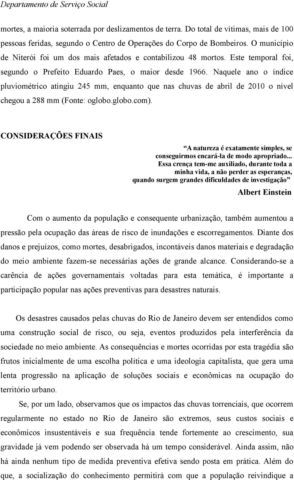 Naquele ano o índice pluviométrico atingiu 245 mm, enquanto que nas chuvas de abril de 2010 o nível chegou a 288 mm (Fonte: oglobo.globo.com).