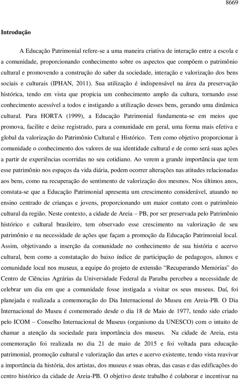 Sua utilização é indispensável na área da preservação histórica, tendo em vista que propicia um conhecimento amplo da cultura, tornando esse conhecimento acessível a todos e instigando a utilização