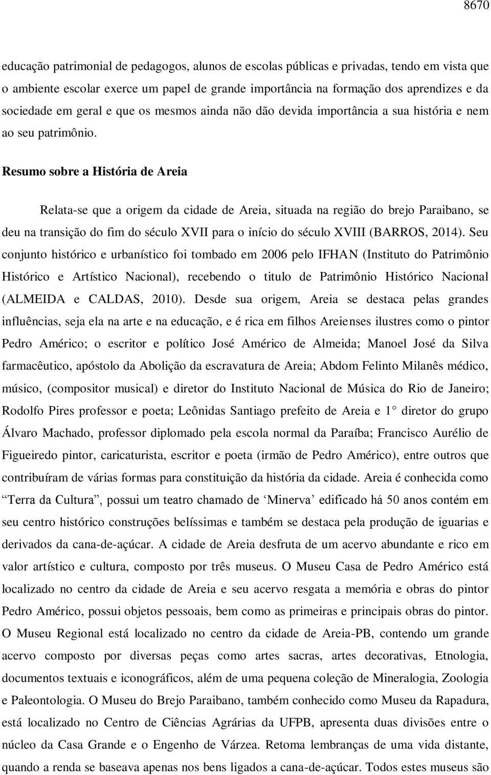 Resumo sobre a História de Areia Relata-se que a origem da cidade de Areia, situada na região do brejo Paraibano, se deu na transição do fim do século XVII para o início do século XVIII (BARROS,