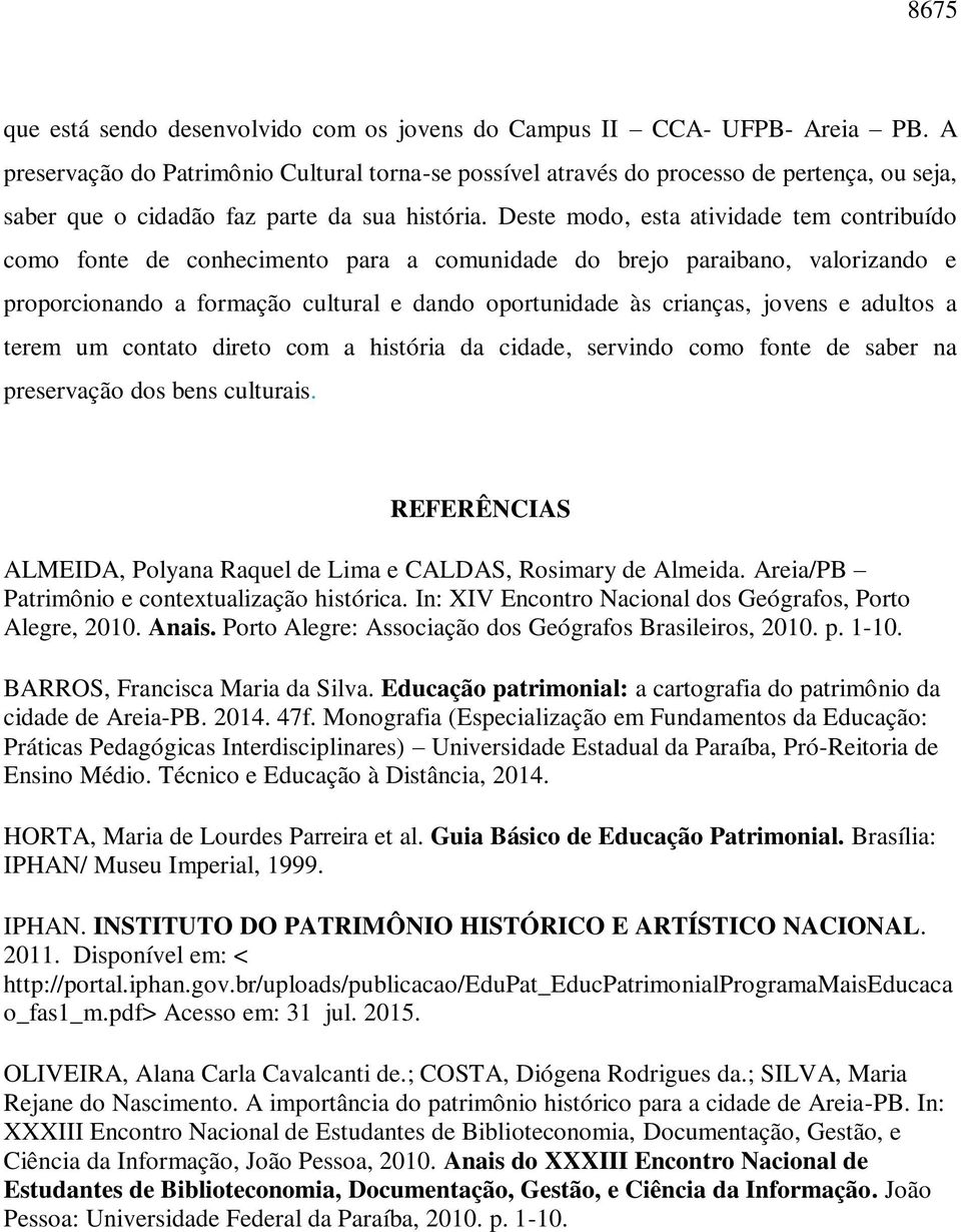 Deste modo, esta atividade tem contribuído como fonte de conhecimento para a comunidade do brejo paraibano, valorizando e proporcionando a formação cultural e dando oportunidade às crianças, jovens e