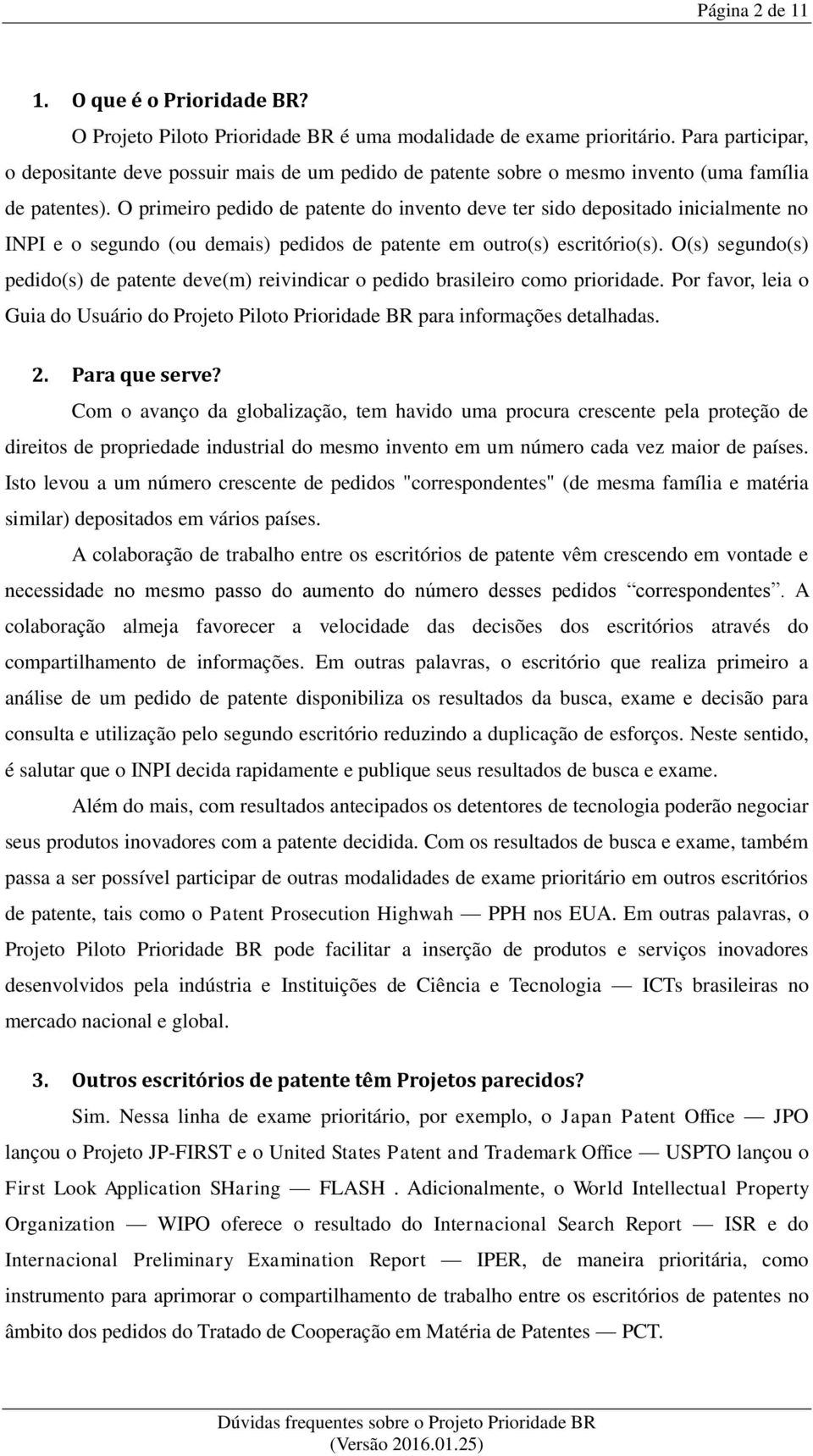 O primeiro pedido de patente do invento deve ter sido depositado inicialmente no INPI e o segundo (ou demais) pedidos de patente em outro(s) escritório(s).