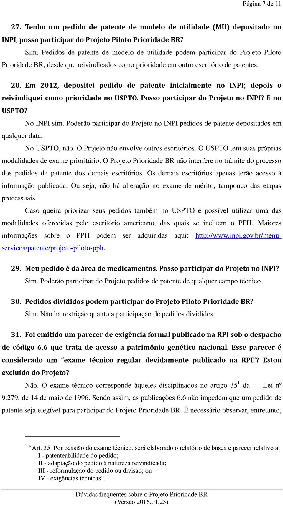 Em 2012, depositei pedido de patente inicialmente no INPI; depois o reivindiquei como prioridade no USPTO. Posso participar do Projeto no INPI? E no USPTO? No INPI sim.