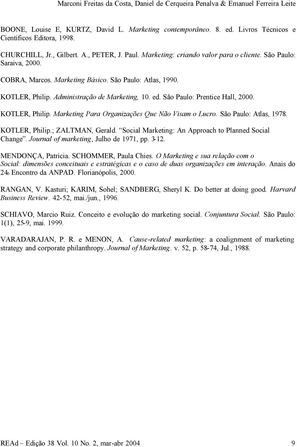 Administração de Marketing, 10. ed. São Paulo: Prentice Hall, 2000. KOTLER, Philip. Marketing Para Organizações Que Não Visam o Lucro. São Paulo: Atlas, 1978. KOTLER, Philip.; ZALTMAN, Gerald.