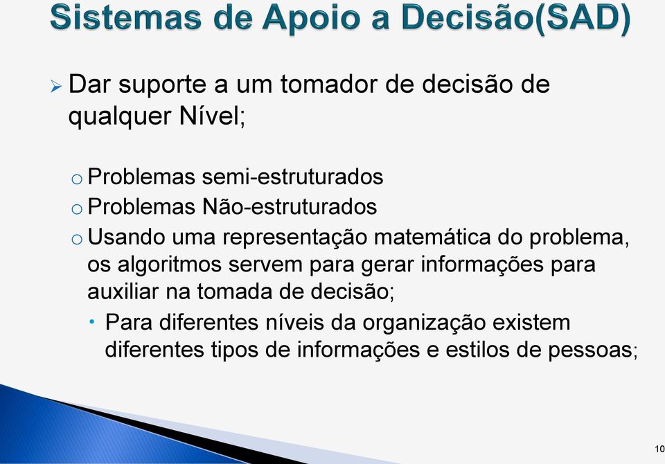 algoritmos servem para gerar informações para auxiliar na tomada de decisão; Para