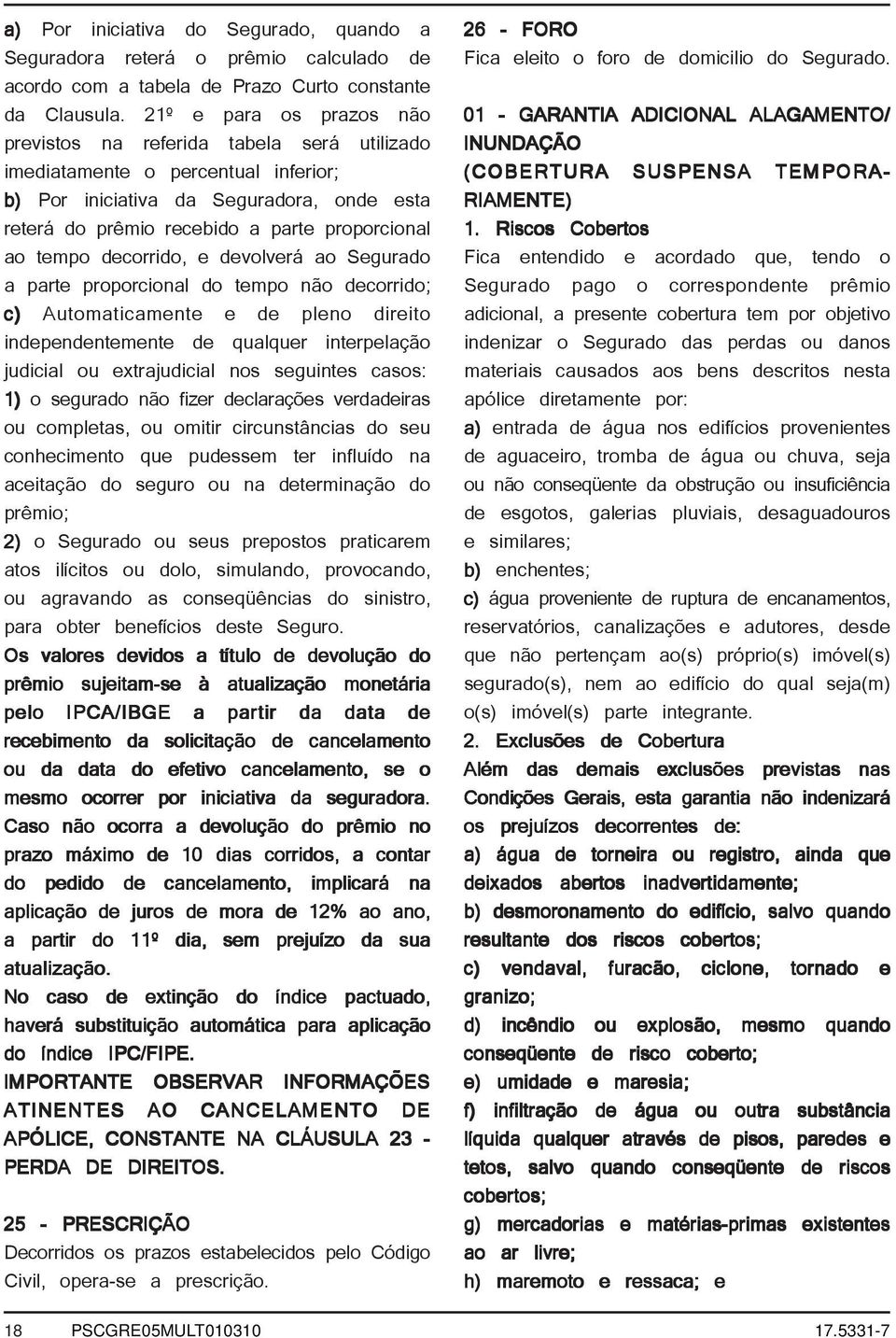 tempo decorrido, e devolverá ao Segurado a parte proporcional do tempo não decorrido; c) Automaticamente e de pleno direito independentemente de qualquer interpelação judicial ou extrajudicial nos