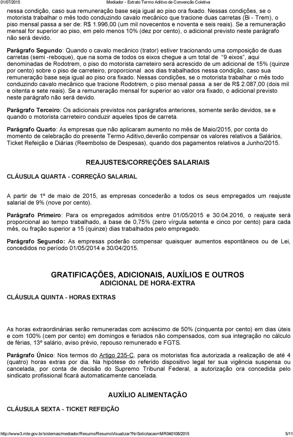 996,00 (um mil novecentos e noventa e seis reais). Se a remuneração mensal for superior ao piso, em pelo menos 10% (dez por cento), o adicional previsto neste parágrafo não será devido.