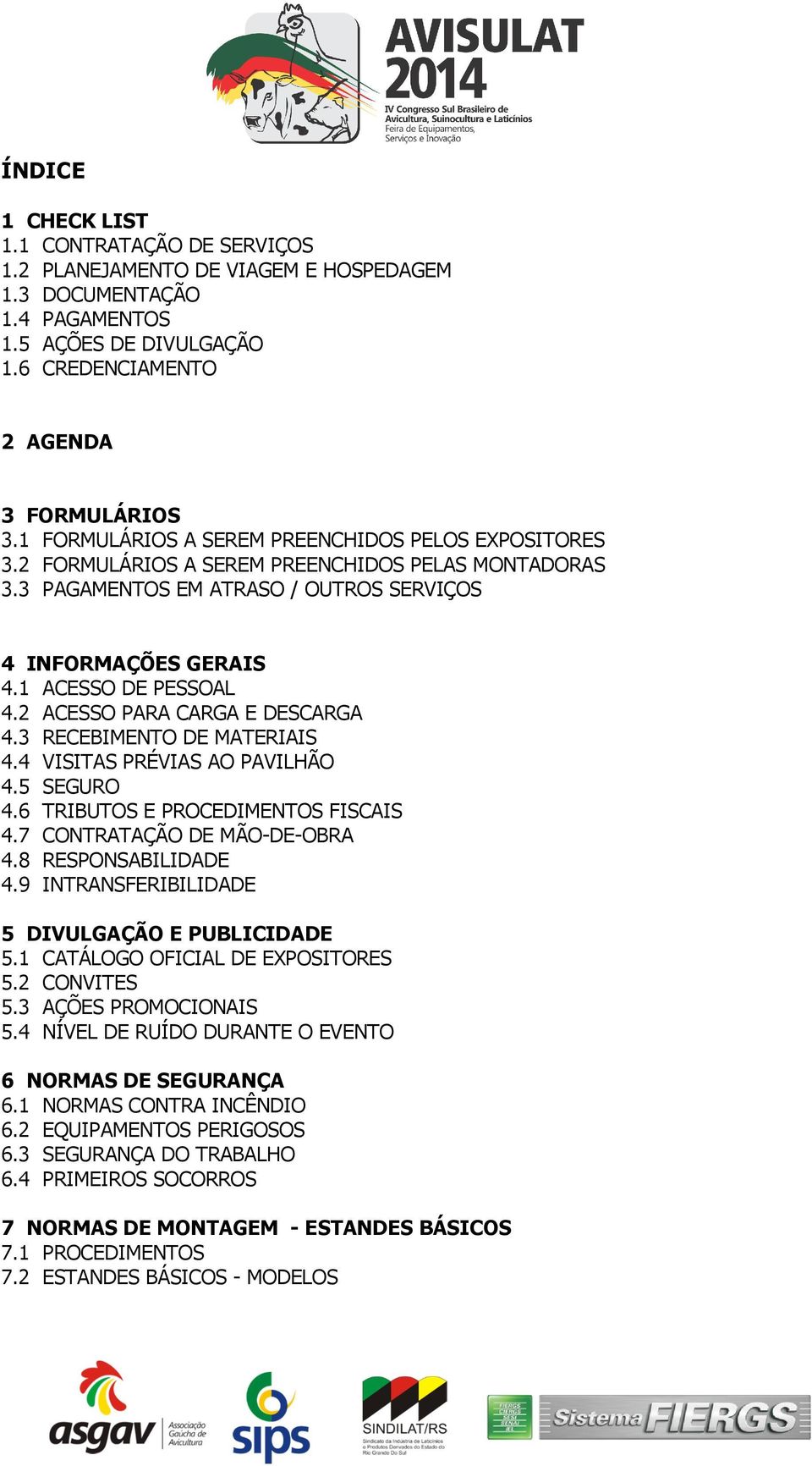 2 ACESSO PARA CARGA E DESCARGA 4.3 RECEBIMENTO DE MATERIAIS 4.4 VISITAS PRÉVIAS AO PAVILHÃO 4.5 SEGURO 4.6 TRIBUTOS E PROCEDIMENTOS FISCAIS 4.7 CONTRATAÇÃO DE MÃO-DE-OBRA 4.8 RESPONSABILIDADE 4.