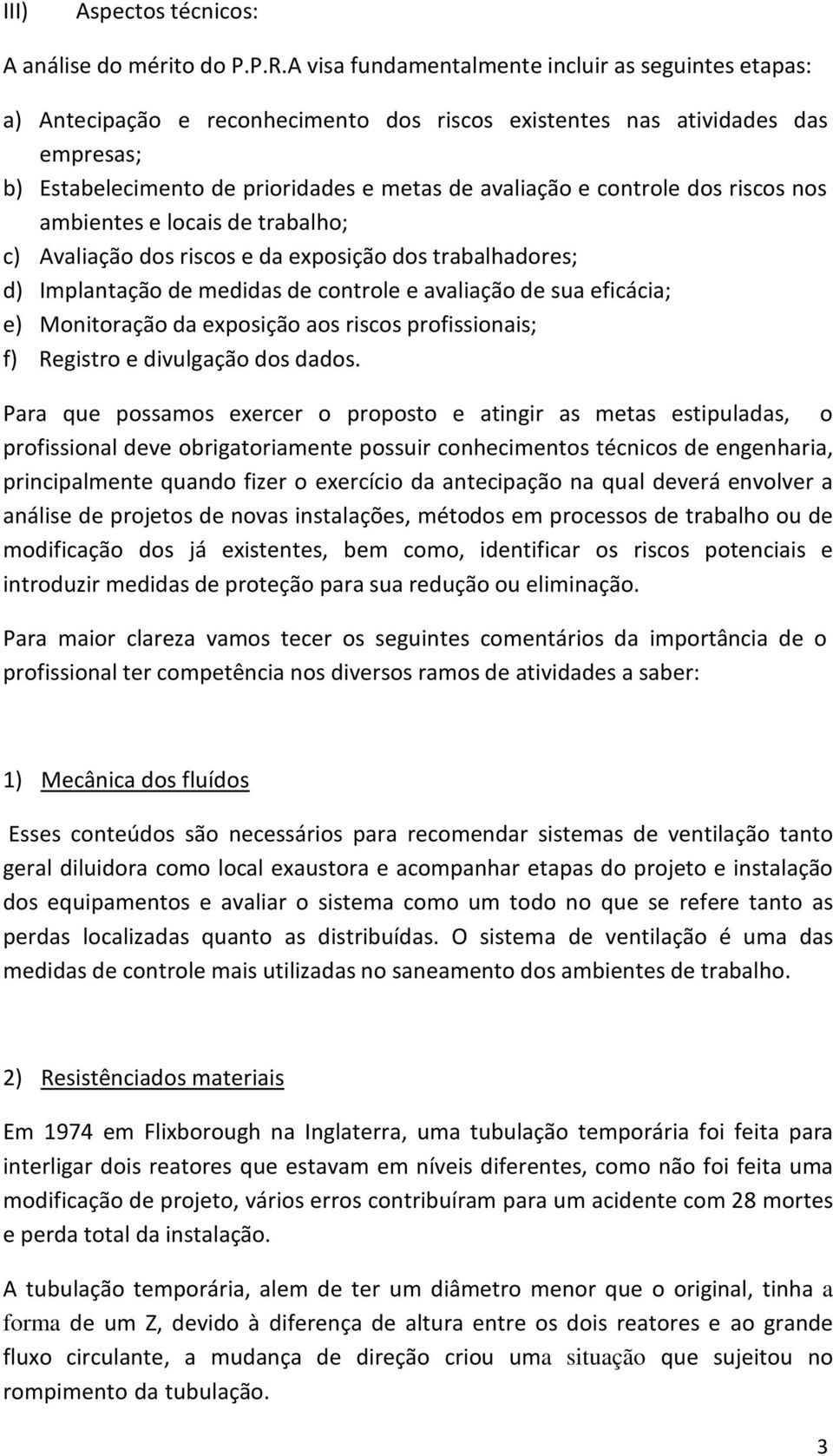 controle dos riscos nos ambientes e locais de trabalho; c) Avaliação dos riscos e da exposição dos trabalhadores; d) Implantação de medidas de controle e avaliação de sua eficácia; e) Monitoração da