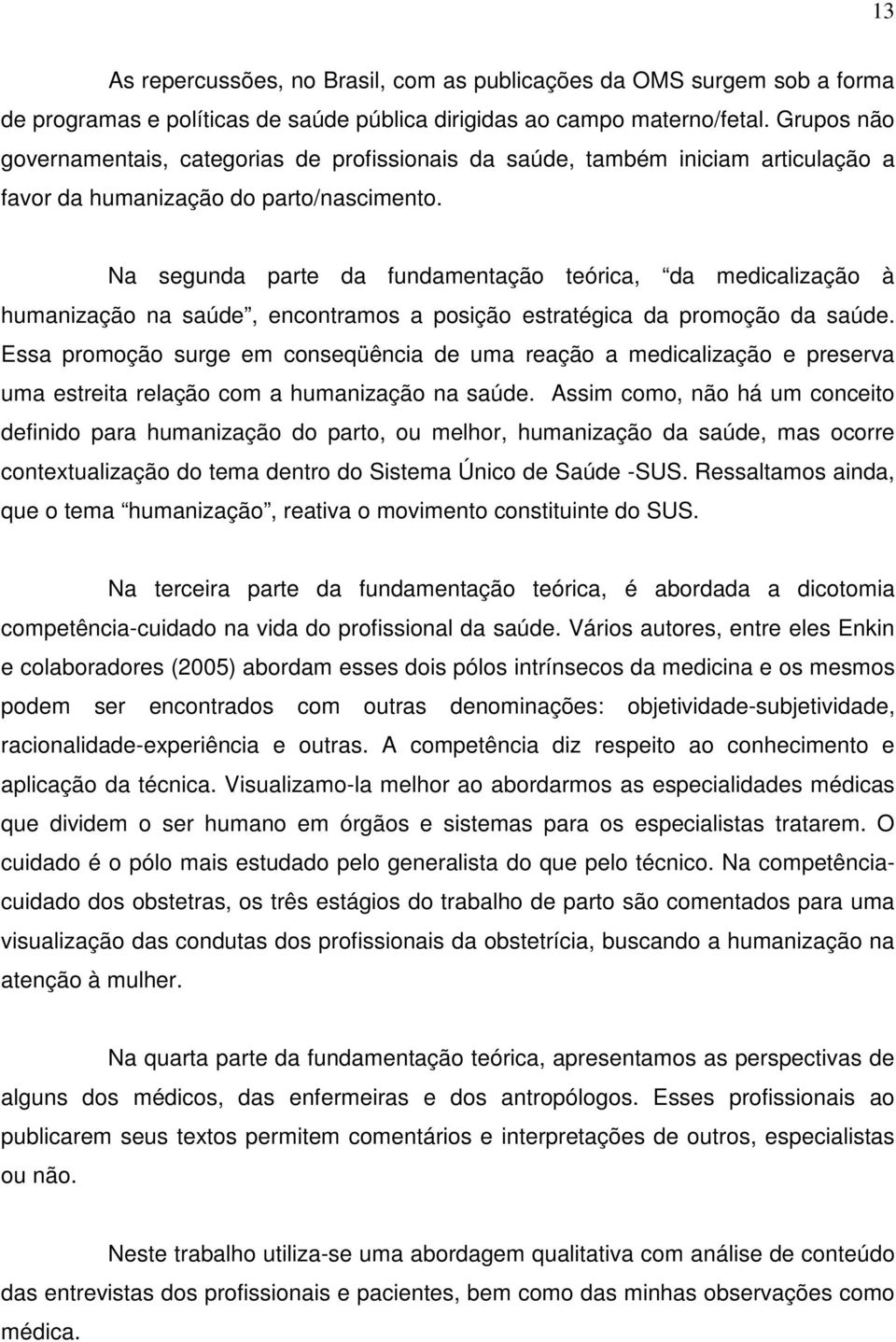 Na segunda parte da fundamentação teórica, da medicalização à humanização na saúde, encontramos a posição estratégica da promoção da saúde.