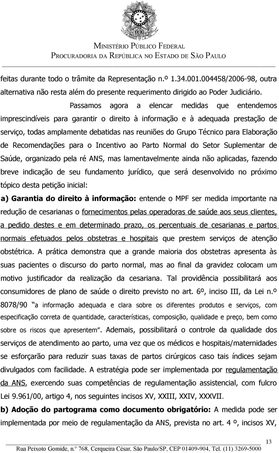 Elaboração de Recomendações para o Incentivo ao Parto Normal do Setor Suplementar de Saúde, organizado pela ré ANS, mas lamentavelmente ainda não aplicadas, fazendo breve indicação de seu fundamento