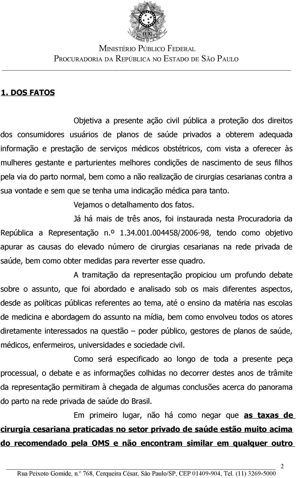 contra a sua vontade e sem que se tenha uma indicação médica para tanto. Vejamos o detalhamento dos fatos. Já há mais de três anos, foi instaurada nesta Procuradoria da República a Representação n.