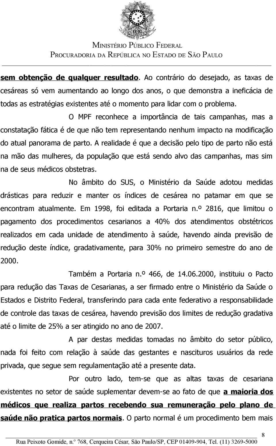 O MPF reconhece a importância de tais campanhas, mas a constatação fática é de que não tem representando nenhum impacto na modificação do atual panorama de parto.